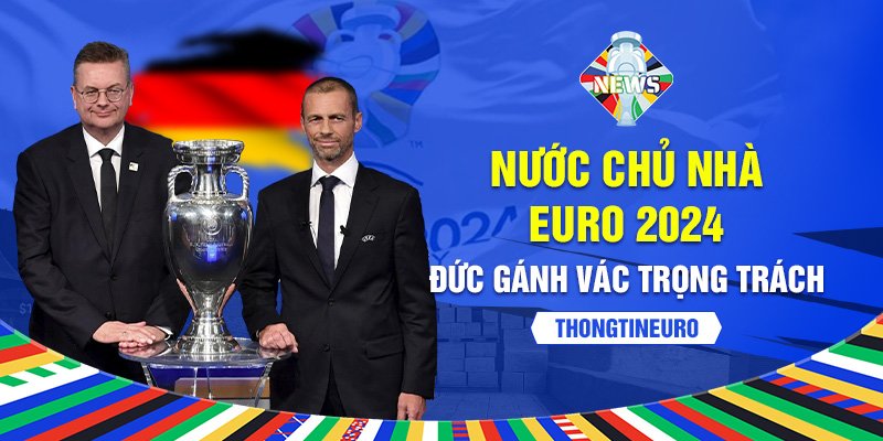 Nước chủ nhà Euro 2024: Đức gánh vác trọng trách
