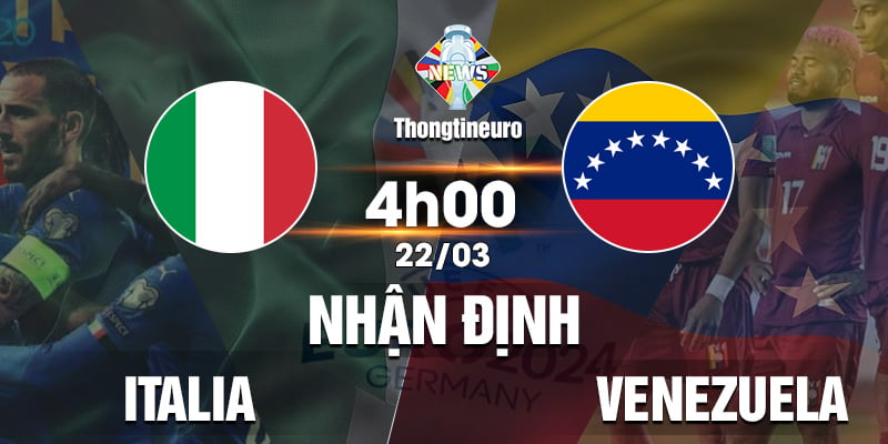 Nhận định Ý vs Venezuela 04h00 ngày 22/3/2024