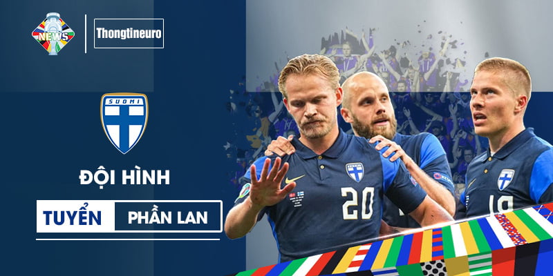 Đội hình Phần Lan Euro: Hy vọng của đại diện Bắc Âu