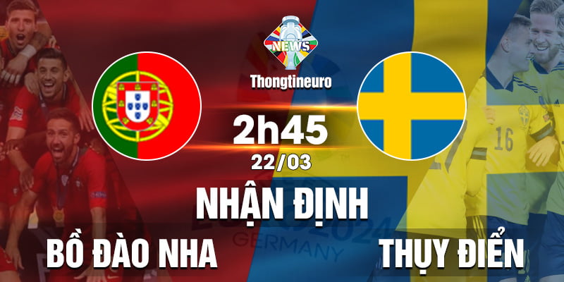 Nhận định Bồ Đào Nha vs Thụy Điển 02h45 ngày 22/3/2024