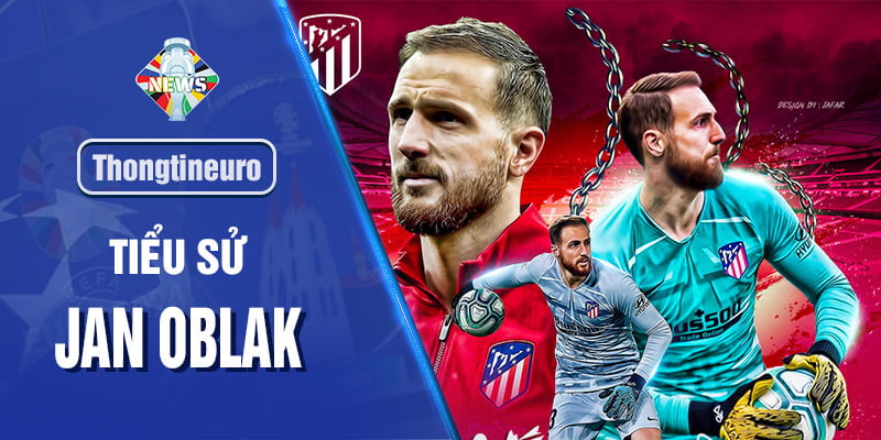 Jan Oblak: Chốt chặn cuối cùng cho hy vọng của Slovenia