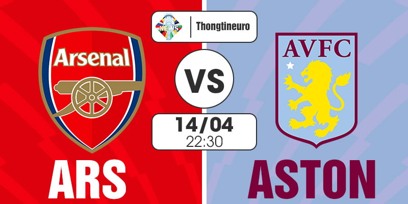 Nhận định Arsenal vs Aston Villa 22h30 ngày 14/04/2024