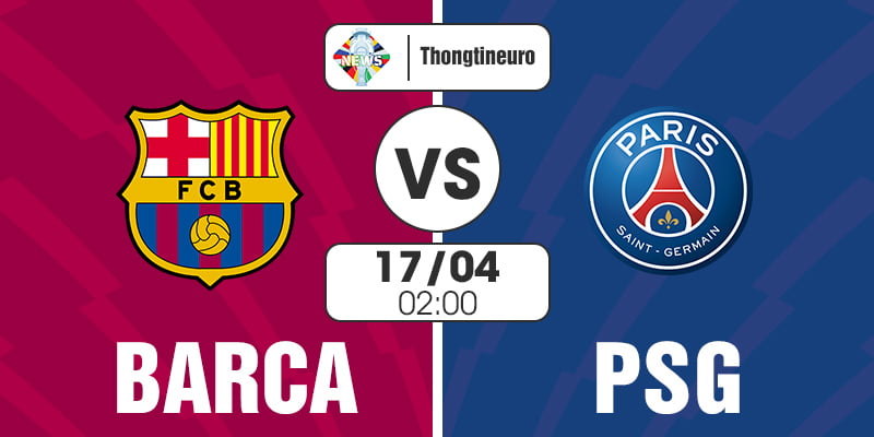 Nhận định Barcelona vs PSG 02h00 ngày 17/04/2024