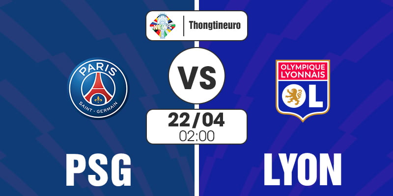 Nhận định Ligue 1: PSG vs Lyon 02h00 ngày 22/04