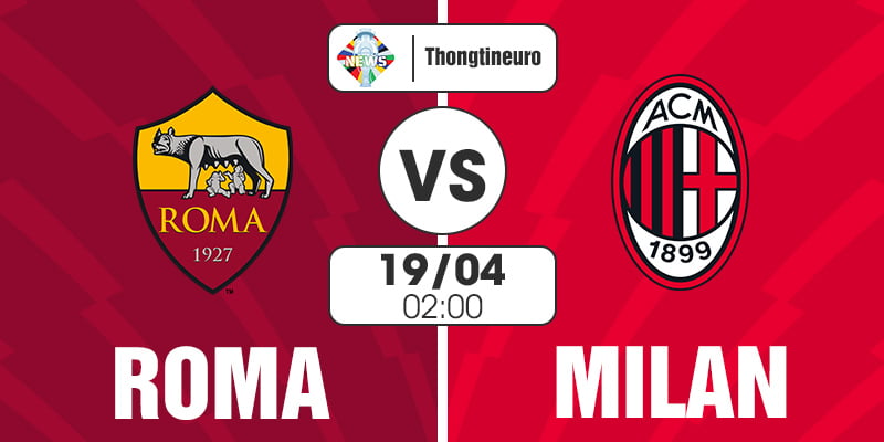 Nhận định Roma vs AC Milan 02h00 ngày 19/04/2024