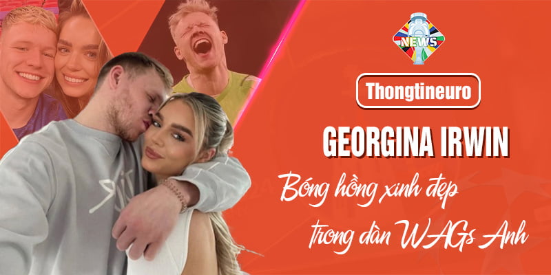 Georgina Irwin - Bóng hồng xinh đẹp trong dàn WAGs Anh