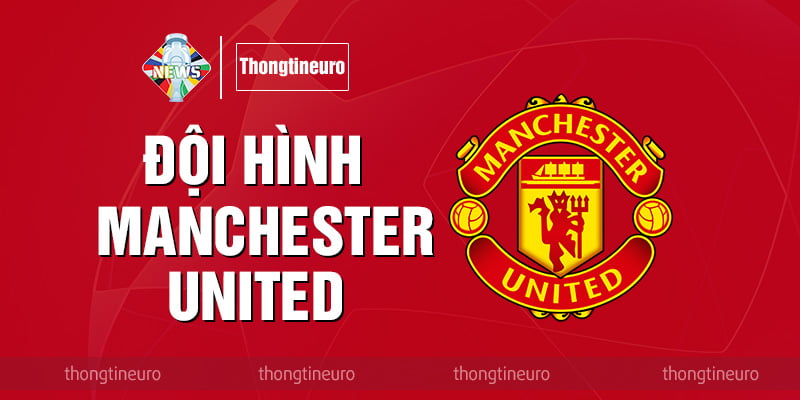 Đội hình Manchester United: Màu đỏ ám ảnh ở Old Trafford