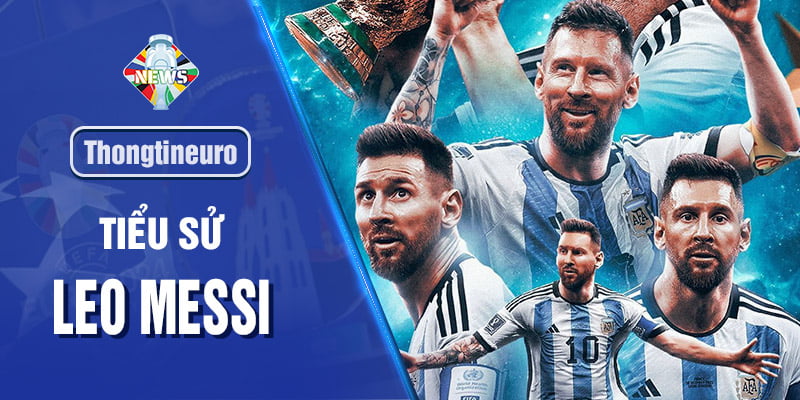 Lionel Messi - Huyền thoại bóng đá nổi tiếng toàn cầu