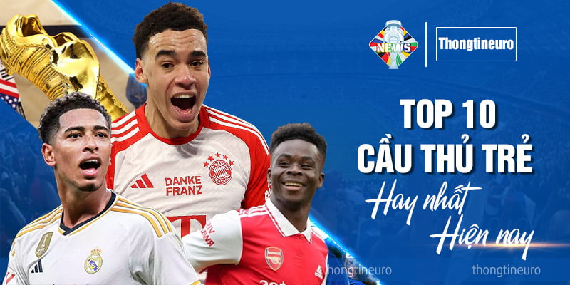 Top cầu thủ trẻ hay nhất hiện nay: Những tương lai hứa hẹn