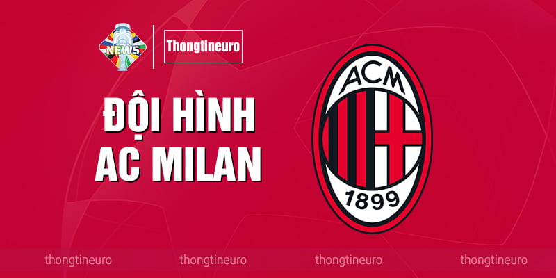 Đội hình AC Milan: Chi tiết cầu thủ, số áo, hợp đồng