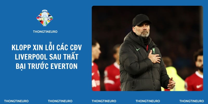 Klopp xin lỗi các CĐV Liverpool sau thất bại trước Everton