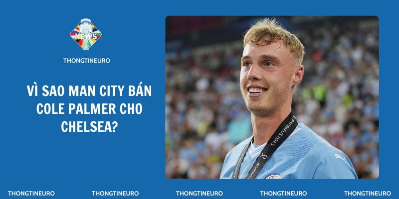 Lộ diện: Lý do Man City bán Cole Palmer cho Chelsea mùa hè này