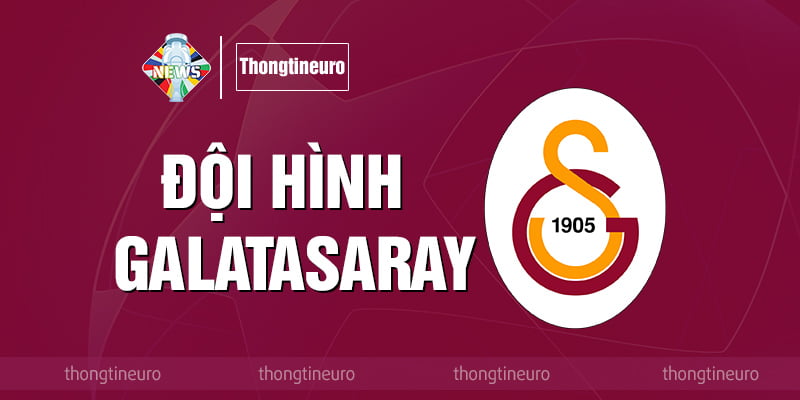 Chi tiết về dàn cầu thủ trong đội hình Galatasaray