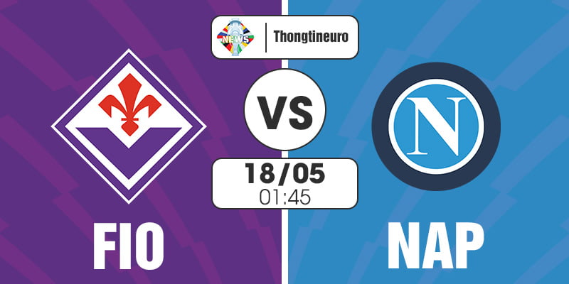 Nhận định Fiorentina vs Napoli 01h45 ngày 18/05 - Serie A