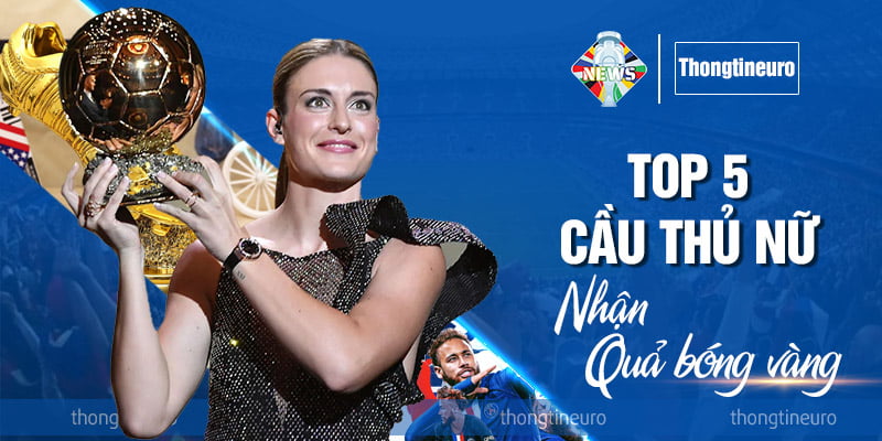Top 5 cầu thủ nữ nhận quả bóng vàng - Cập nhật nhanh