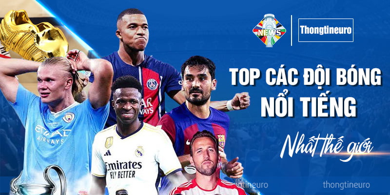 Top các đội bóng nổi tiếng nhất thế giới - Tin tức tổng hợp