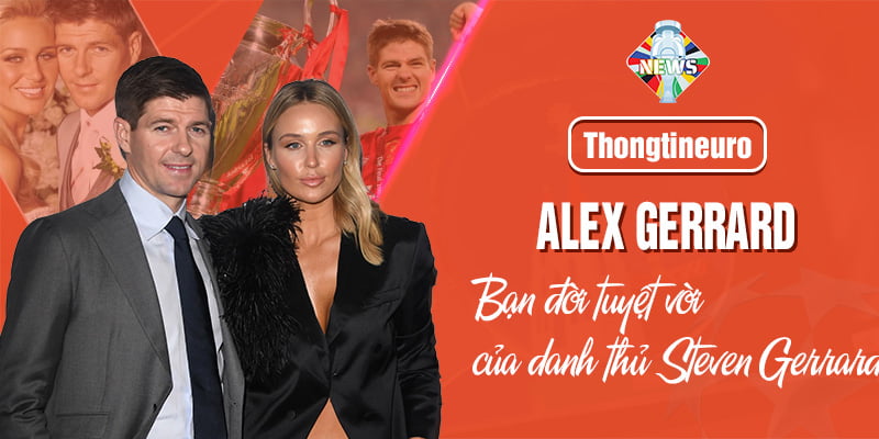 Alex Gerrard - Bạn đời tuyệt vời của danh thủ Steven Gerrard