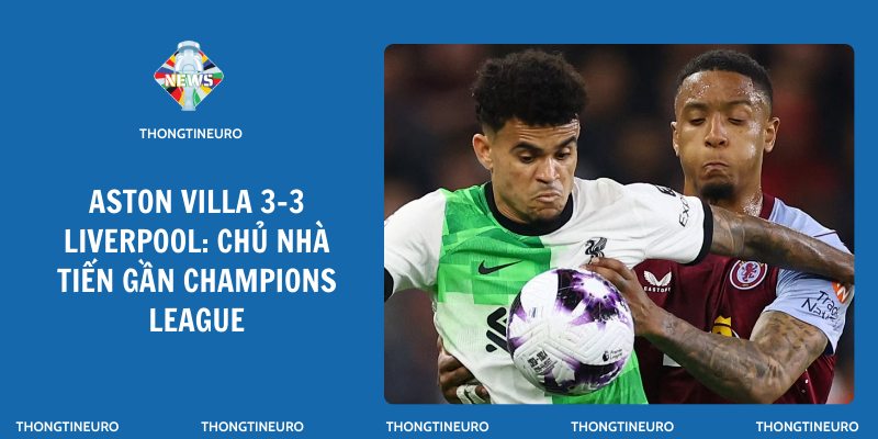 Aston Villa 3-3 Liverpool: Chủ nhà tiến gần Champions League