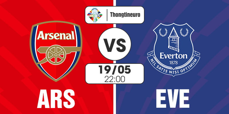 Nhận định Arsenal vs Everton 22h00 ngày 19/05 Ngoại Hạng Anh