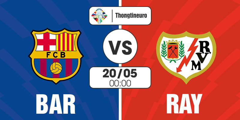 Nhận định Barcelona vs Rayo Vallecano 00h00 ngày 20/05 La Liga