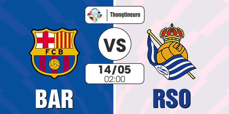 Nhận định Barcelona vs Real Sociedad 02h00 ngày 14/5