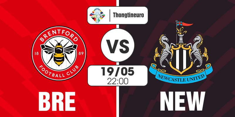 Nhận định Brentford vs Newcastle United 22h00 ngày 19/05 Ngoại Hạng Anh